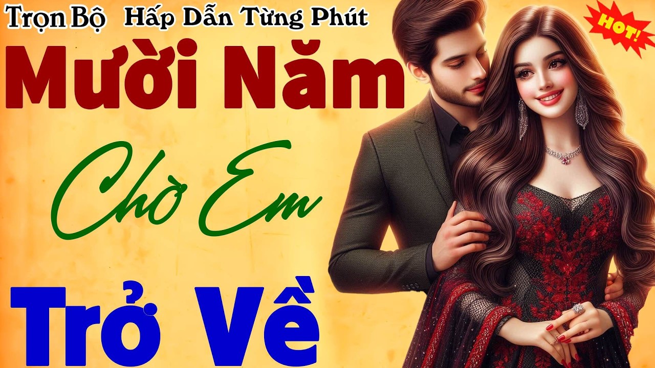 Vừa Mới Nghe Đã Thấy Hay: Mười Năm Chờ Em Trở Về - Câu chuyện hay nhất hiện nay