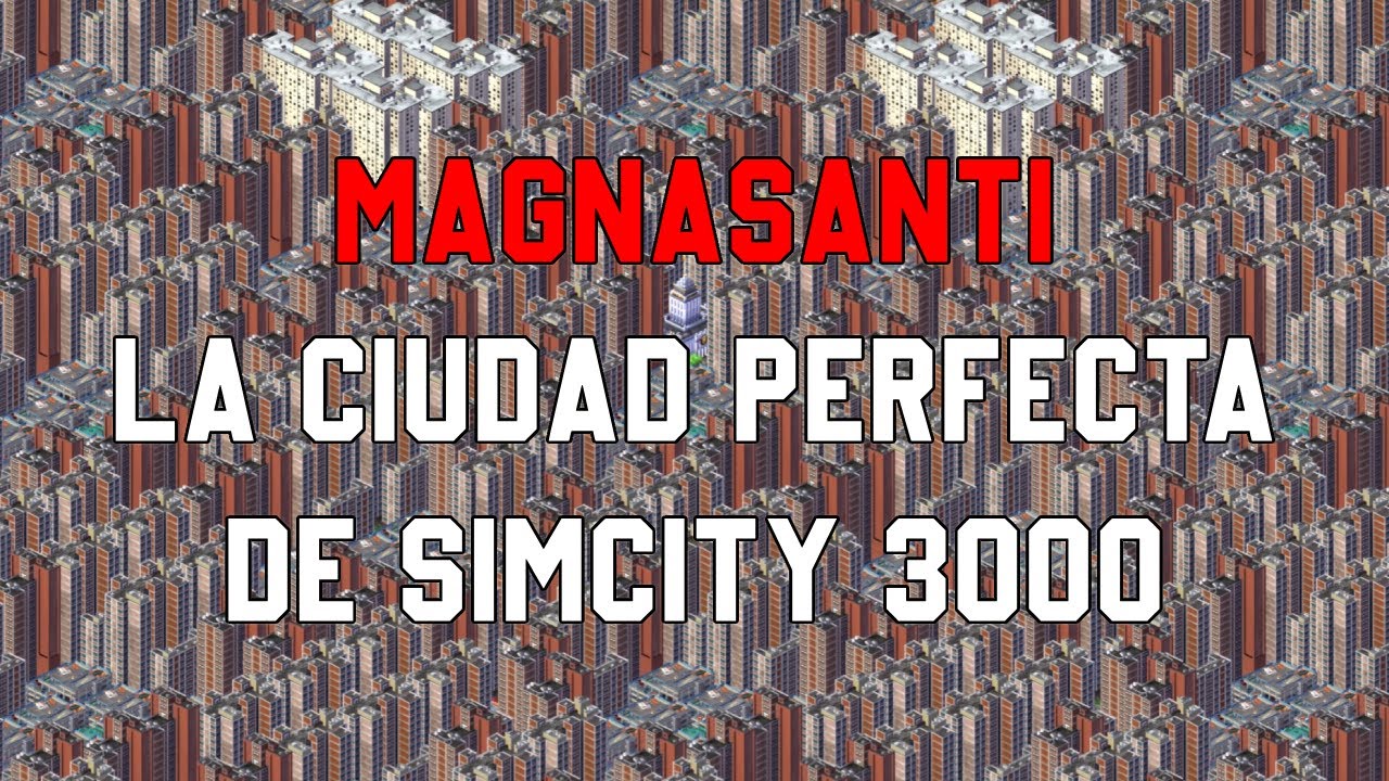 La ciudad perfecta de Simcity 3000, Magnasanti