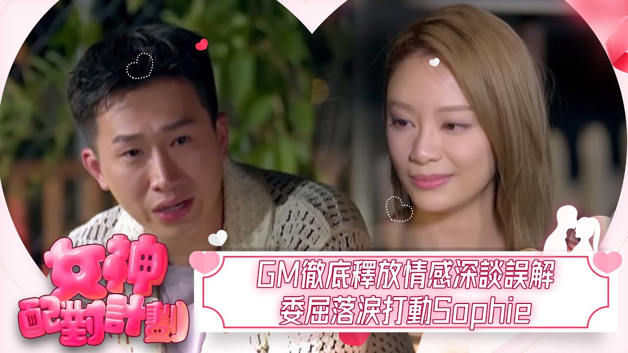 女神配對計劃｜GM徹底釋放情感深談誤解，GM委屈落淚打動Sophie。｜女神配對計劃｜戀愛｜真人騷｜梁敏巧｜葉蒨文｜李芷晴｜關嘉敏｜羅毓儀｜林盛斌｜GM｜Sophie｜曾展望