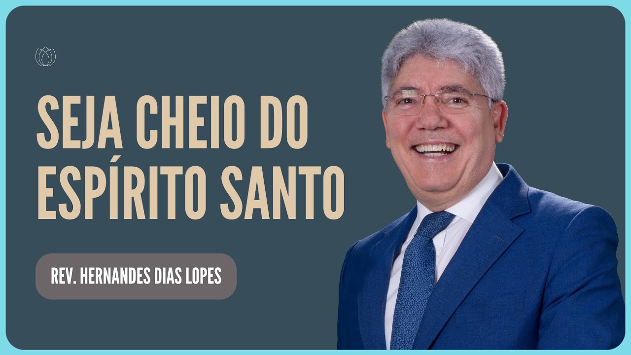 AS MARCAS DE UM CRENTE CHEIO DO ESPÍRITO SANTO | Rev. Hernandes Dias Lopes | IPP