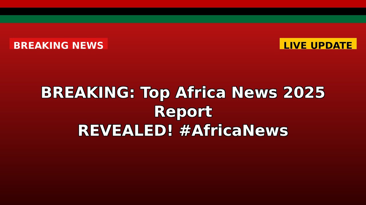 BREAKING: Top Africa News 2025 Report REVEALED! #AfricaNews