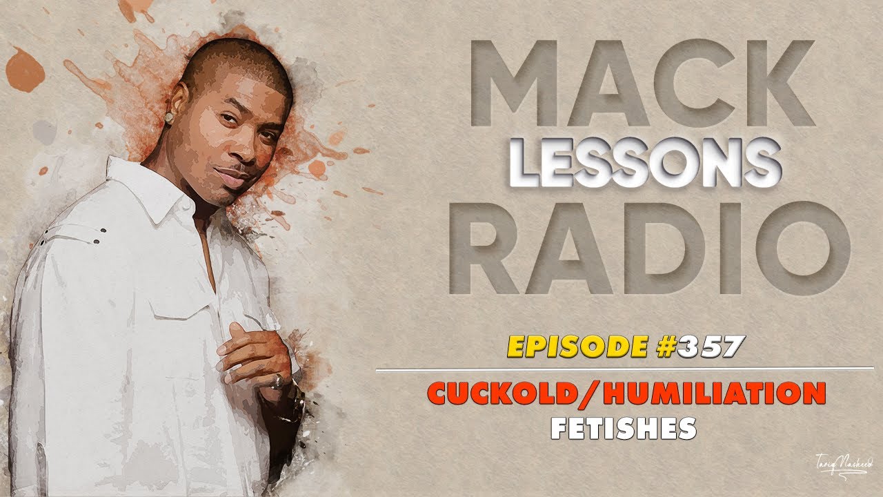 Mack Lessons EP# 357 Cuckhold Humiliation Fetishes