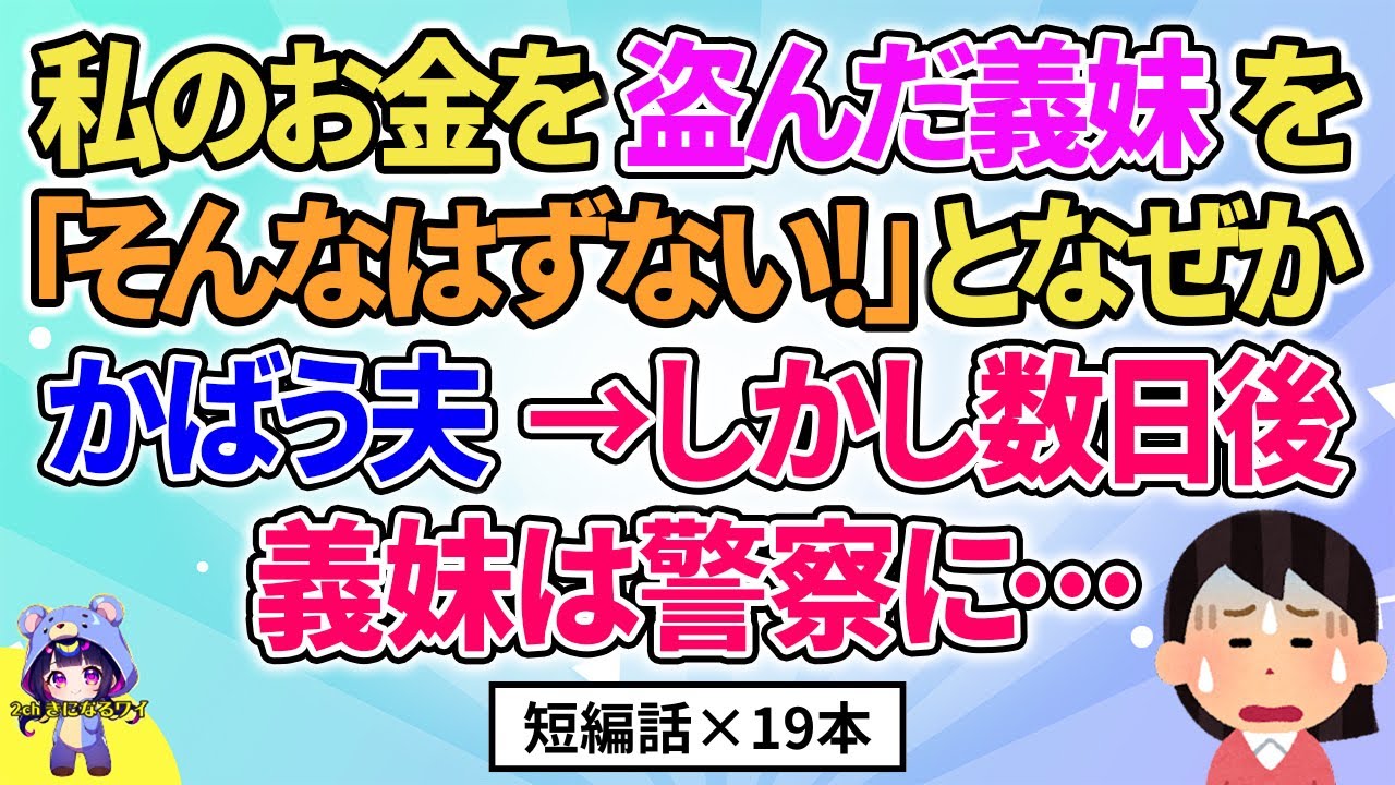 【2ch】【短編19本】私のお金を盗んだ義妹を「そんなはずない！」となぜかかばう夫→しかし数日後義妹は…【総集編】【2ch面白いスレ 5ch ひまつぶし 作業用】