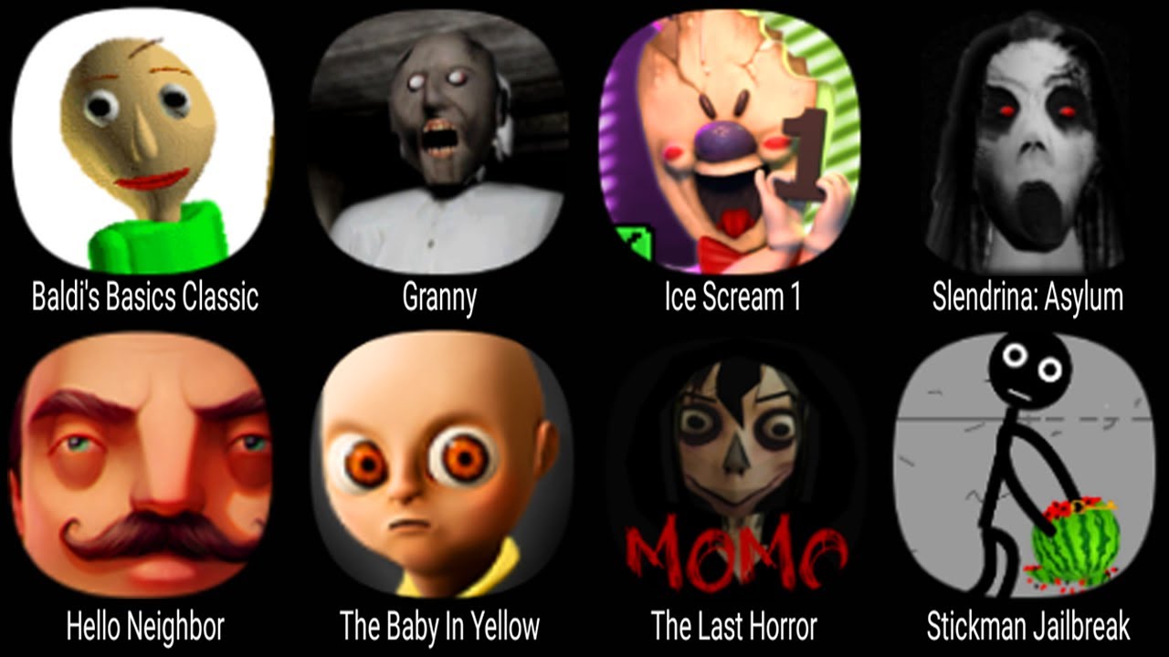 Baldi's Basics Classic, Granny, Ice Scream 1, Slendrina Asylum, Hello Neighbor, The Baby In Yellow