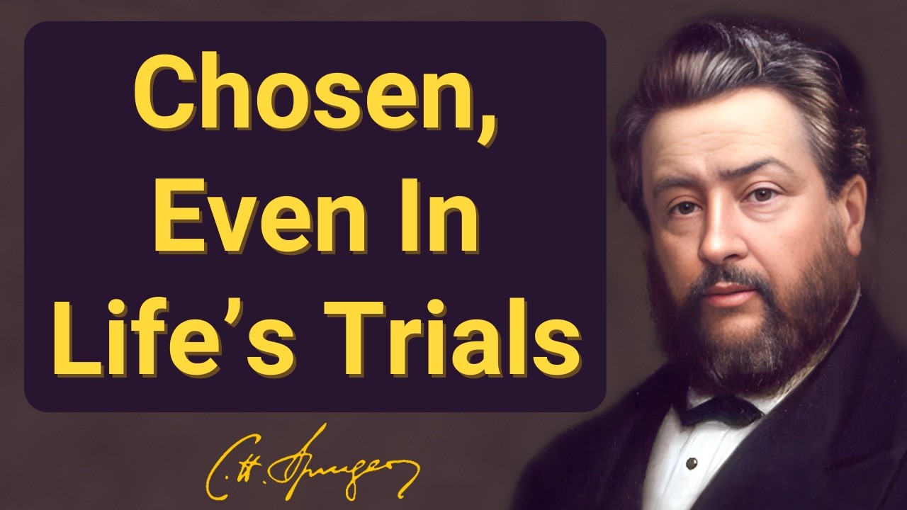 Chosen, Even In Life’s Trials | Charles Spurgeon | Devotional | 