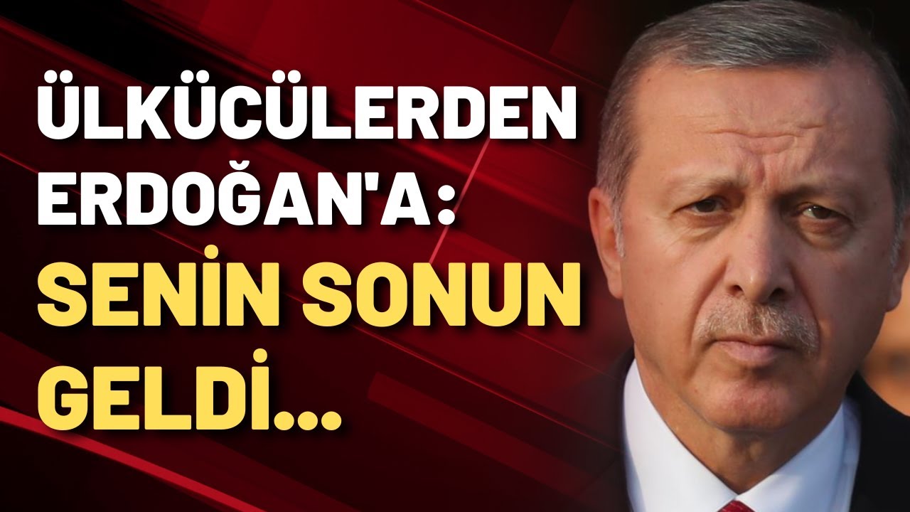 Ülkücülerden Erdoğan'a: SENİN SONUN GELDİ!