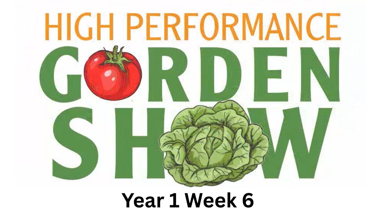 High Performance Garden Show Year 1 Week 6