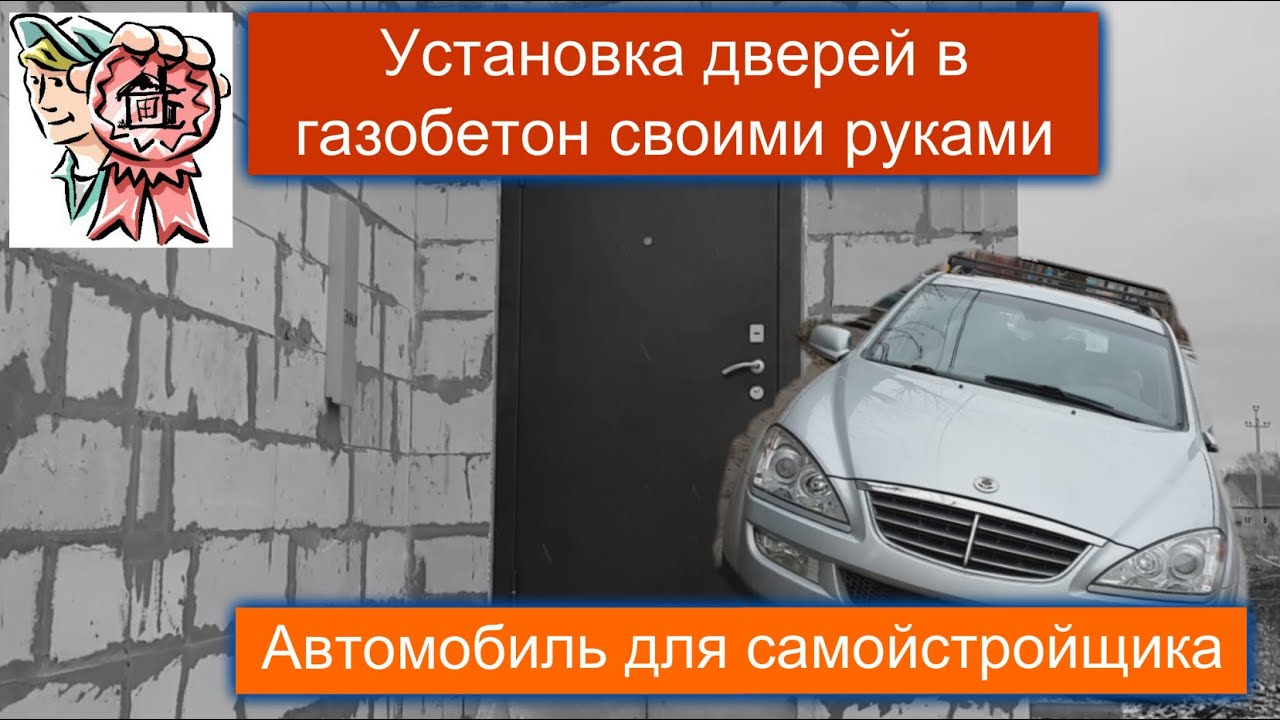 Двери в газобетон своими руками и автомобиль для самостройщика СТРОИМ ДЛЯ СЕБЯ