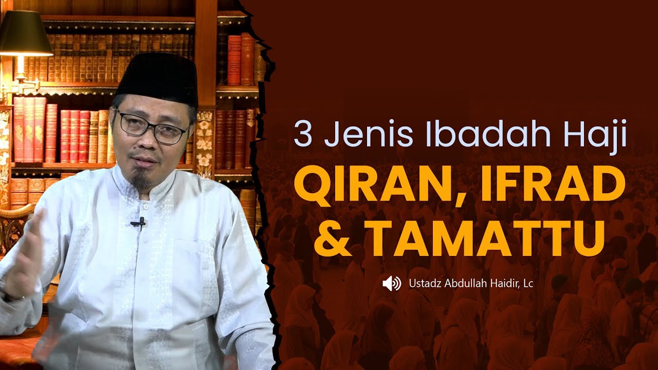 3 Macam-macam Ibadah Haji | Qiran, Ifrad dan Tamattu | Ustadz Abdullah Haidir, Lc