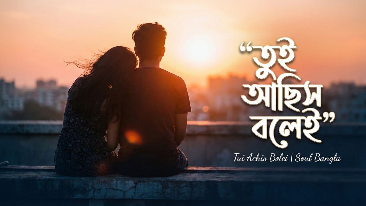 তুই আছিস বলেই | Tui Achis Bolei |  New Bangla Song | Soul Bangla