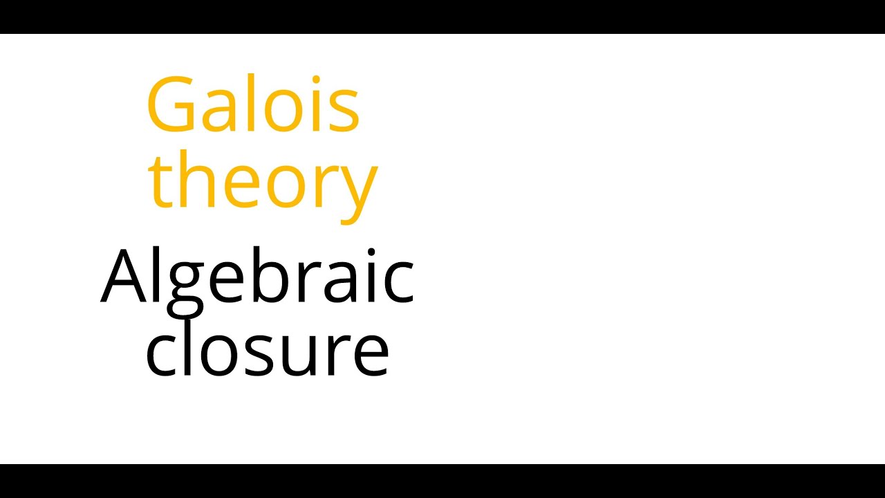 Galois theory: Algebraic closure