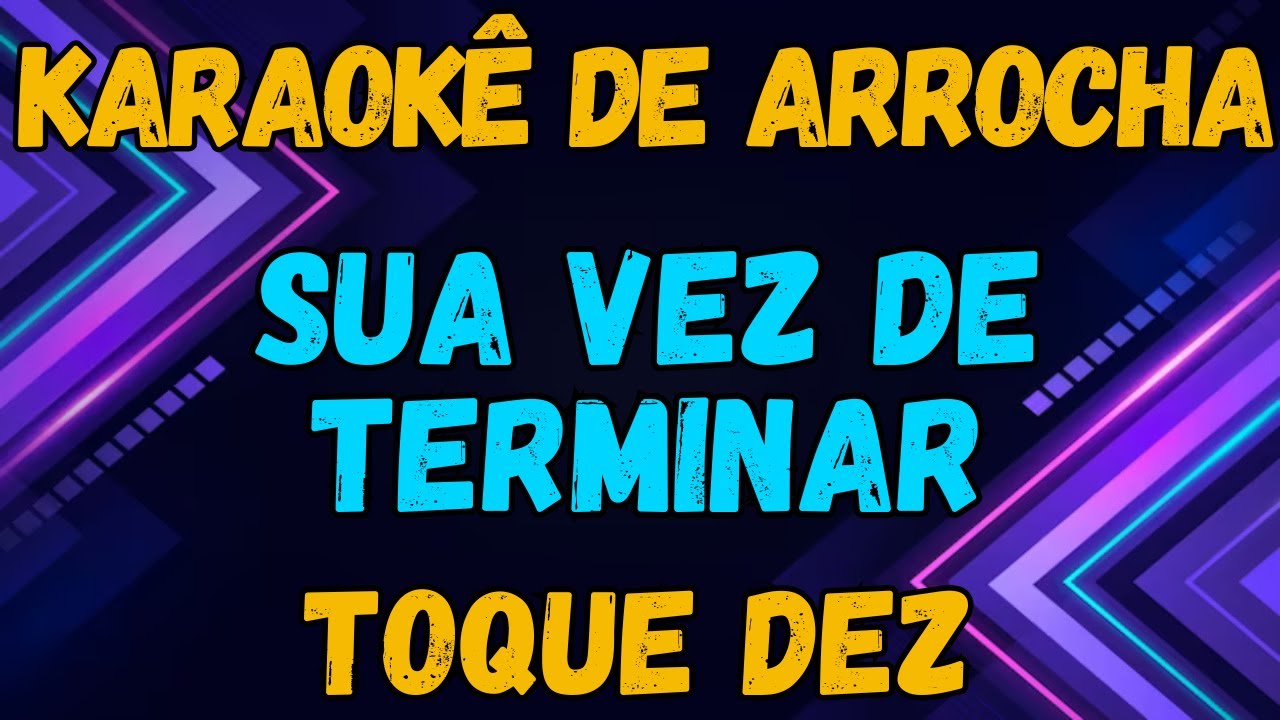 KARAOKÊ - SUA VEZ DE TERMINAR - TOQUE DEZ