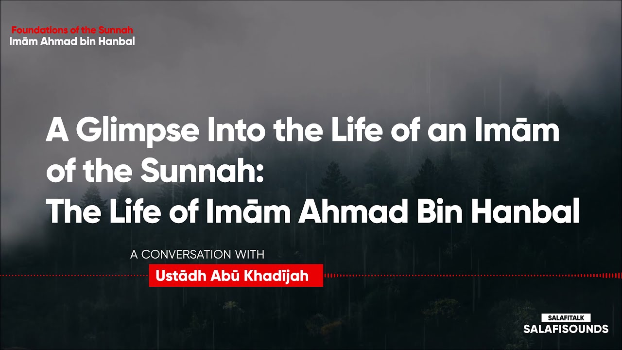 The Life of Imam Ahmad bin Hanbal | A Biographical Account | Ustadh Abu Khadeejah ʿAbdul-Wahid