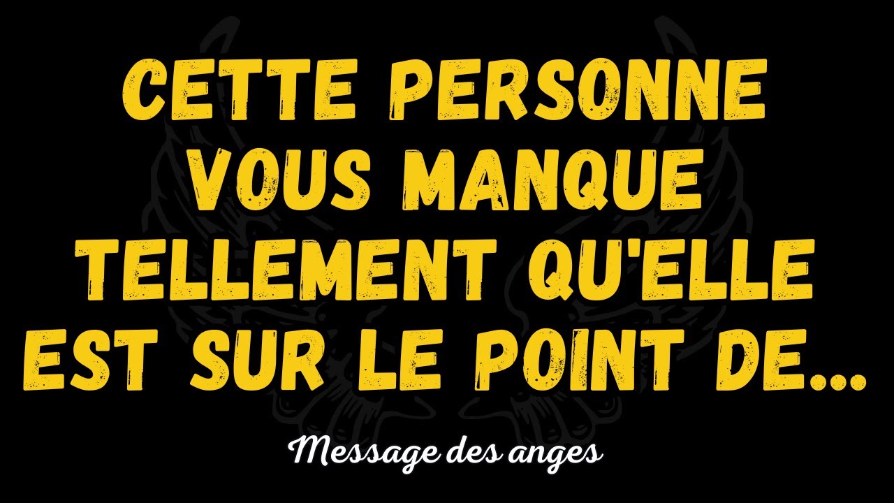 💌Cette personne vous manque tellement qu'elle est sur le point de...message des anges