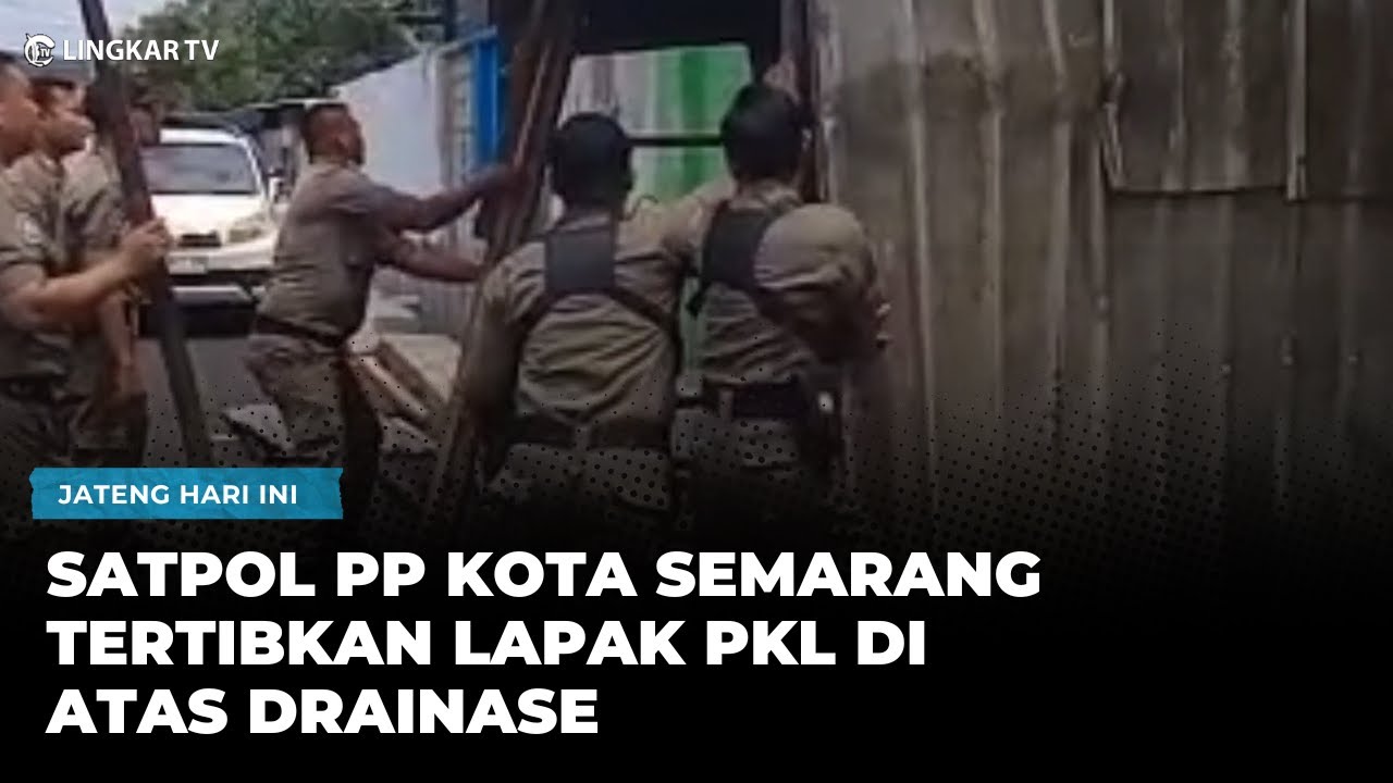 SATPOL PP KOTA SEMARANG TERTIBKAN LAPAK PKL DI ATAS DRAINASE JALAN GAJAH RAYA