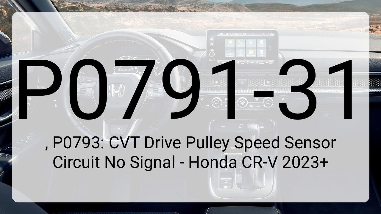DTC P0791-31, P0793: CVT Drive Pulley Speed Sensor Circuit No Signal - Honda CR-V 2023+