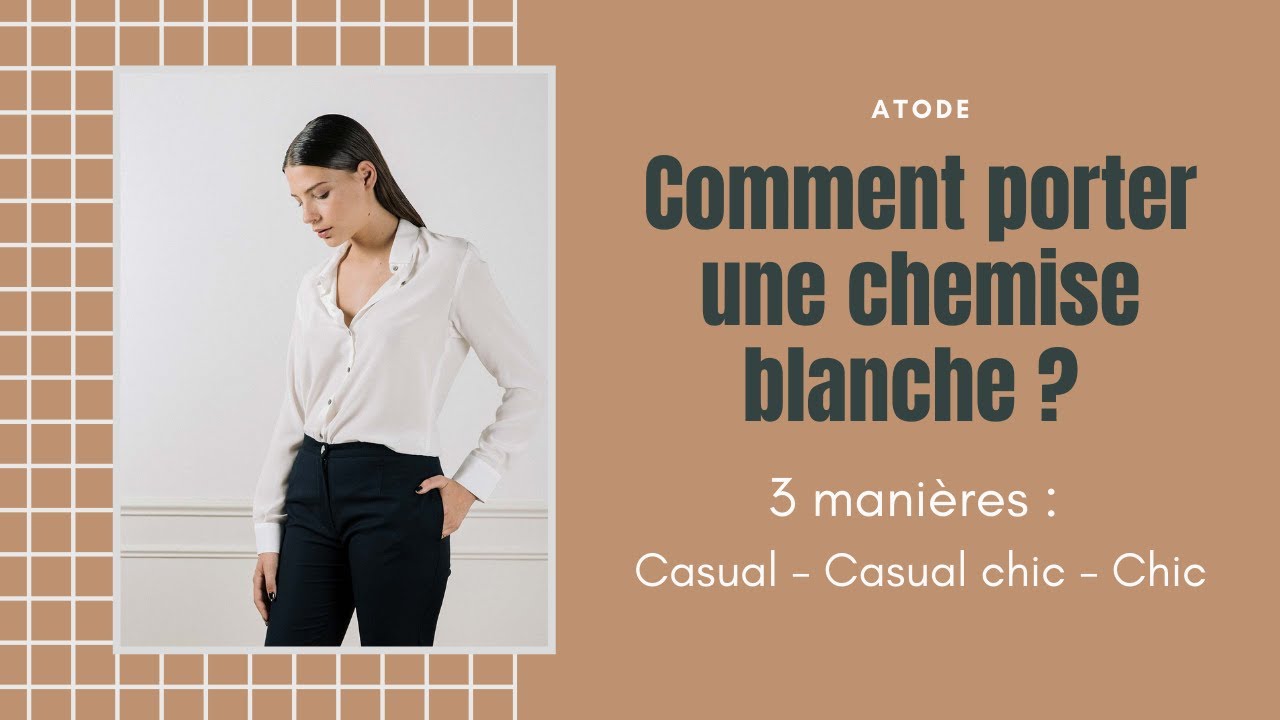 Comment porter LA CHEMISE BLANCHE en 3 styles : casual, casual chic et chic ?