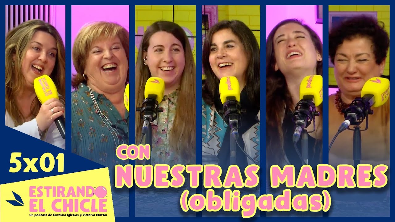 CON NUESTRAS MADRES (obligadas) | Estirando el chicle 5x01