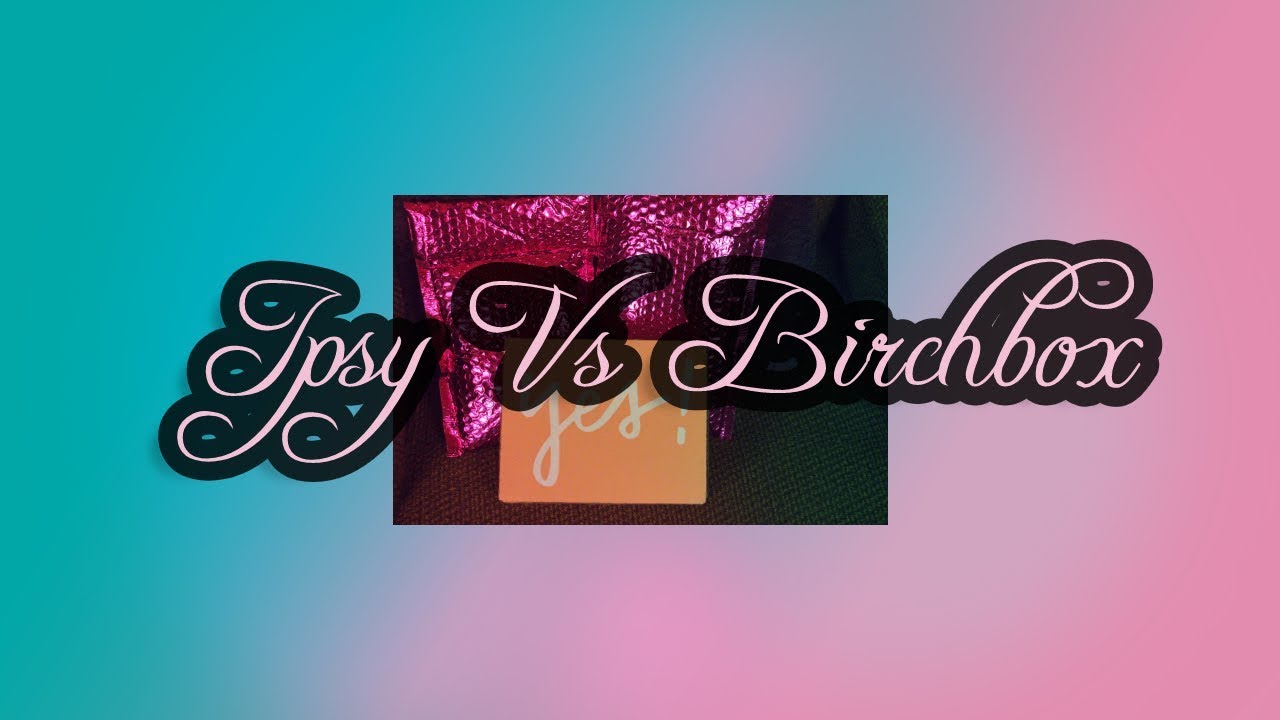 Ipsy vs Birchbox
