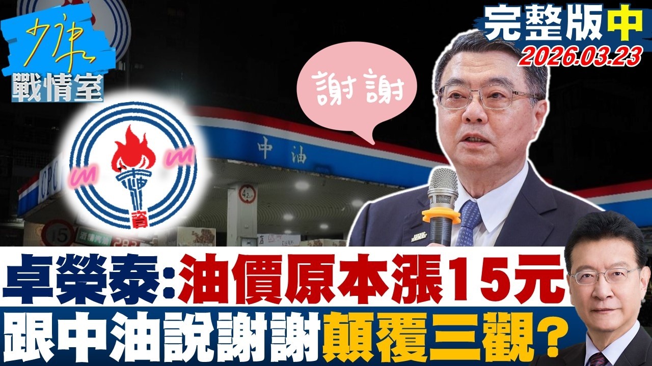 【完整版中集】卓榮泰：油價原本漲15元　經加油站跟中油說謝謝顛覆三觀？20260323｜#高嘉瑜 #張啓楷 #賴士葆 #李永萍 #鄭正鈐