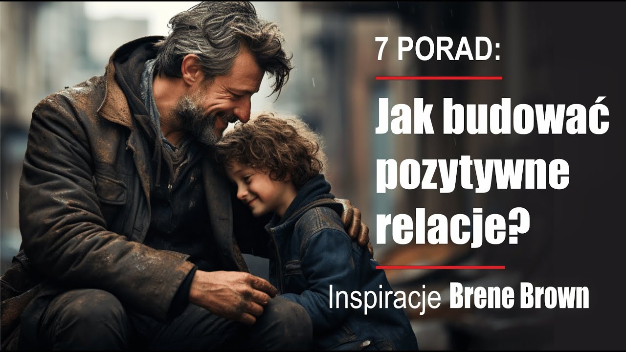 JAK BUDOWAĆ POZYTYWNE RELACJE? 7 Inspiracji od Brene Brown. Odkryj Siłę Empatii i Autentyczności.