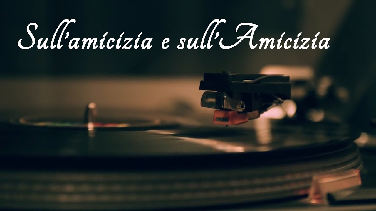 Sull'amicizia e sull'Amicizia - le mie riflessioni