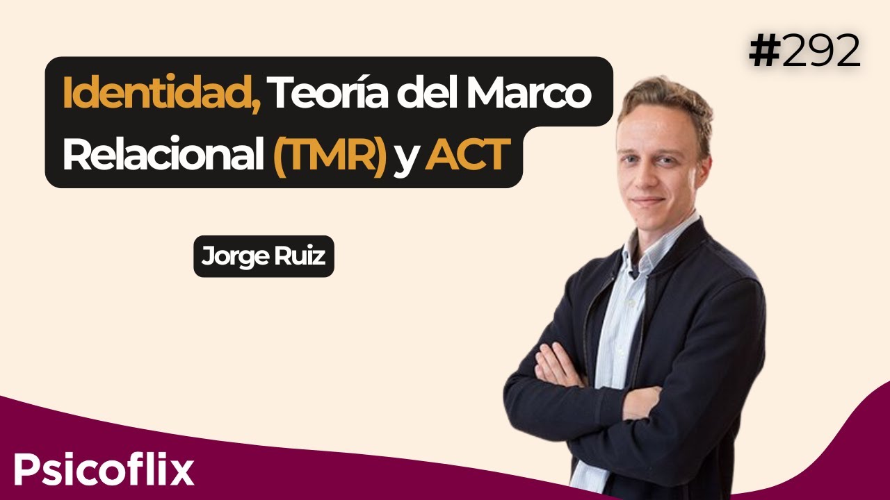 Identidad, Teoría del Marco Relacional (TMR) y ACT con Jorge Ruiz | Episodio 292