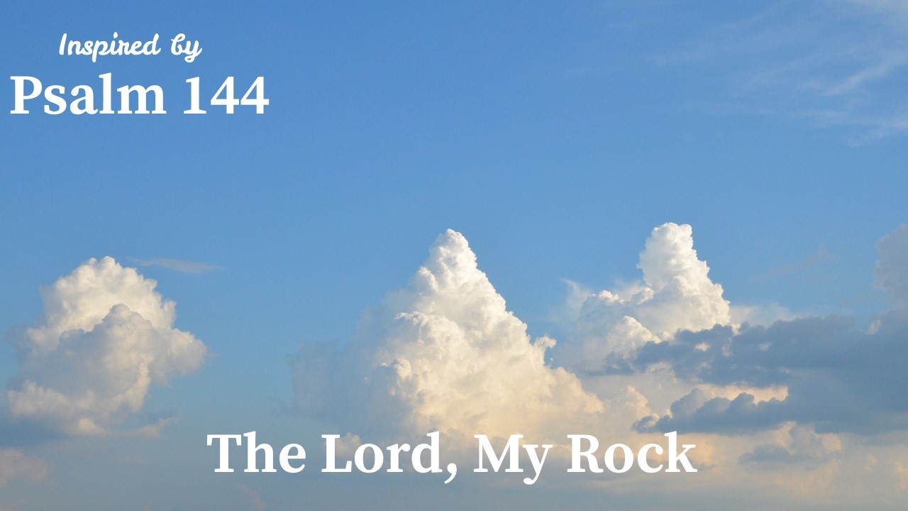 The Lord, My Rock | Inspired by Psalm 144