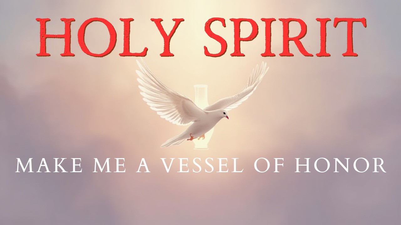 HOLY SPIRIT, MAKE ME A VESSEL OF HONOR