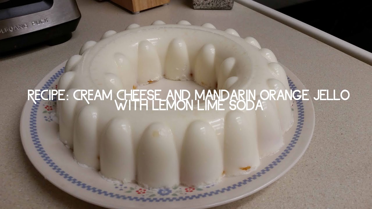 Recipe: Cream Cheese and Mandarin Orange Jello w/ Lemon Lime Soda