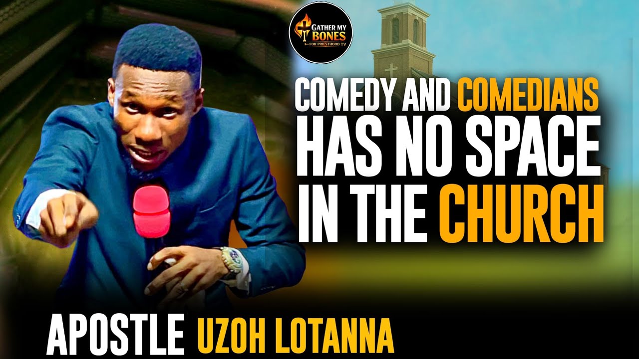 COMEDY AND COMEDIANS HAVE NO PLACE IN THE CHURCH || APOSTLE UZOH LOTANNA 