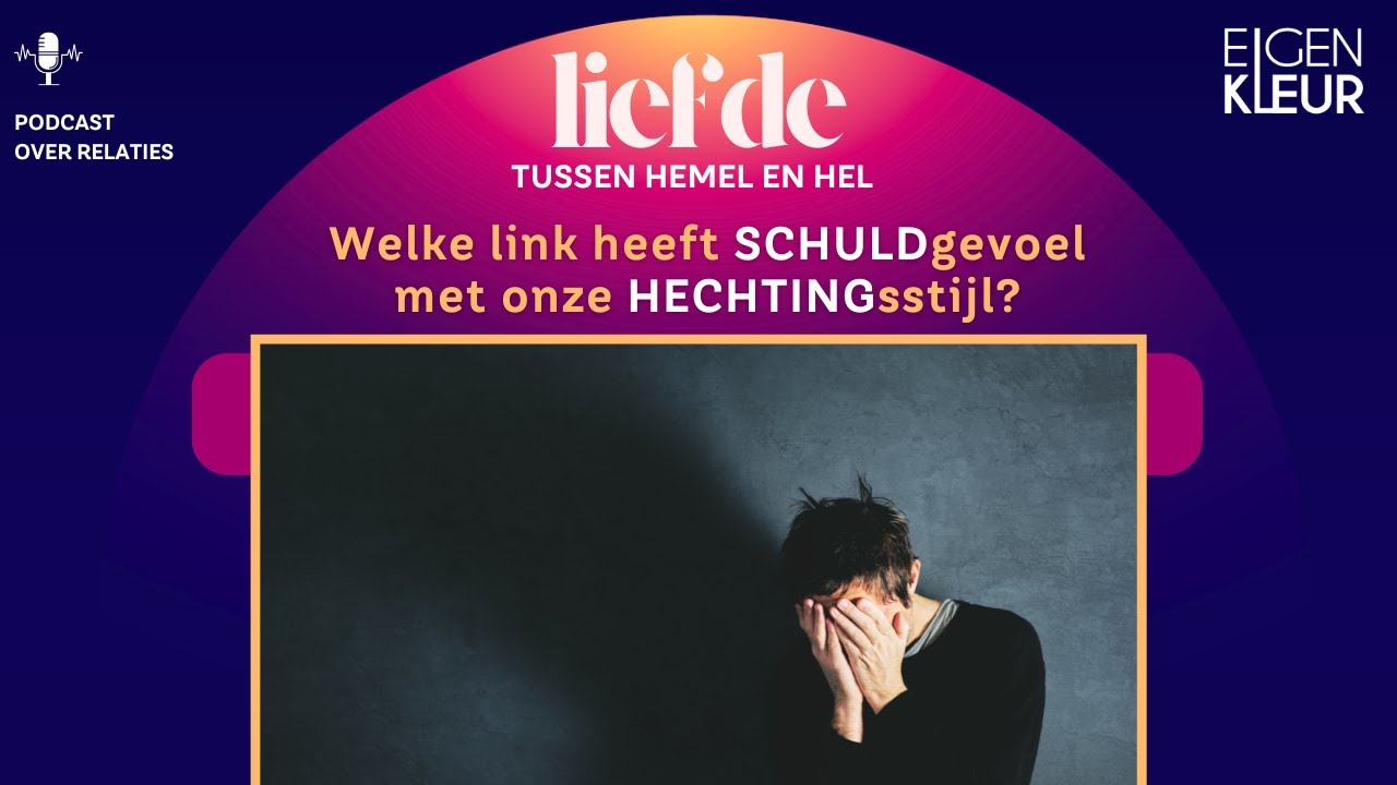 Welke link heeft SCHULDgevoel met onze HECHTINGSstijl? - Podcast - Relaties - Relatietherapie