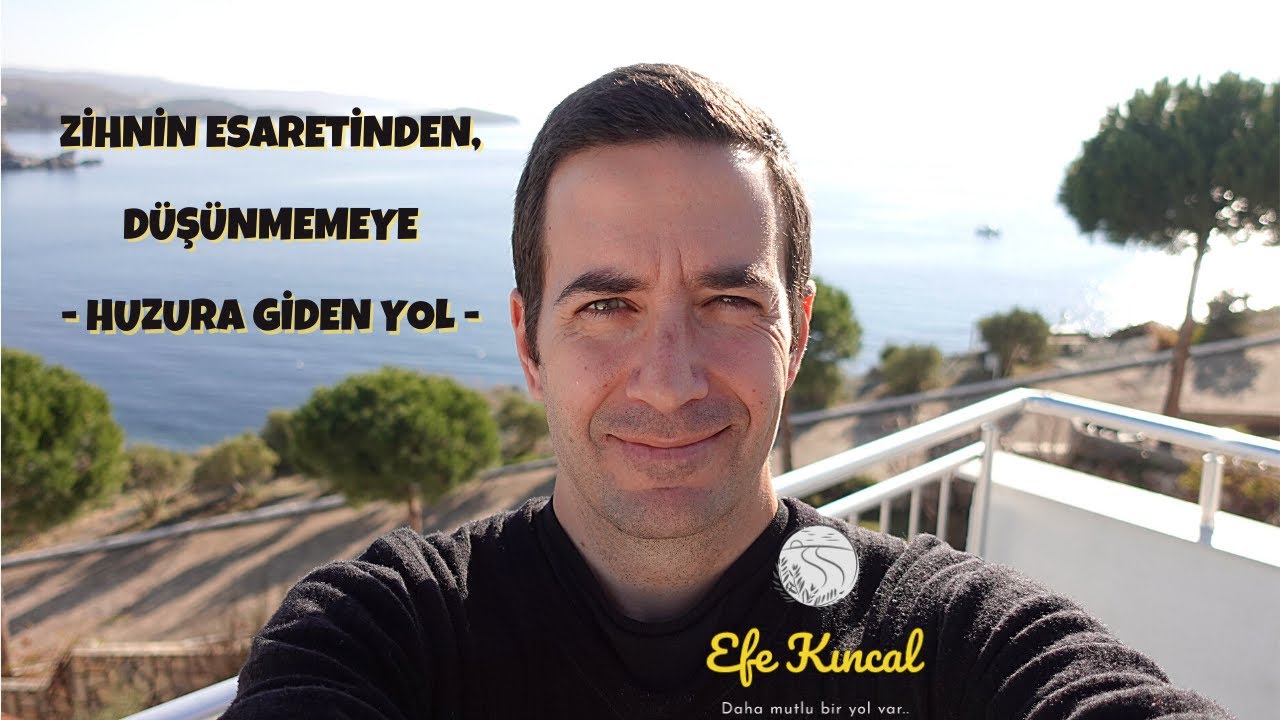 Zihnin Esaretinden, Düşünmemeye - Huzura Giden Yol | Çekim Yasası ve Enerji - Efe Kıncal