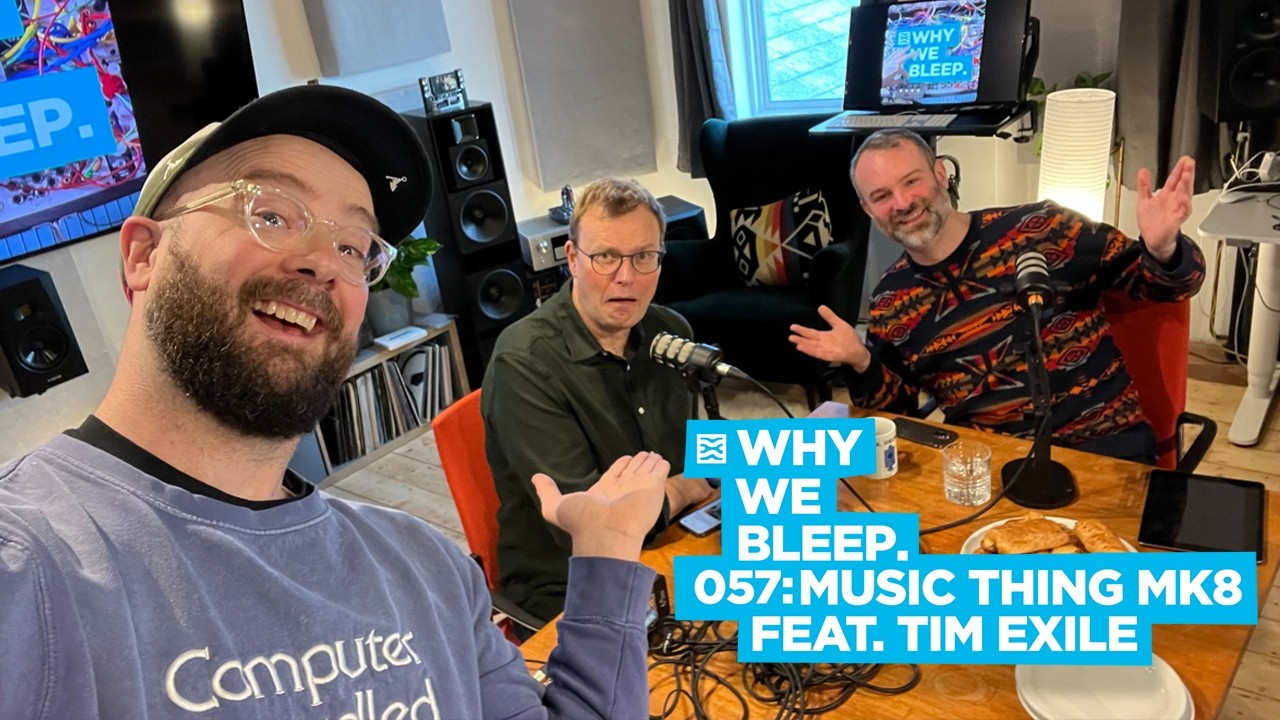 Why We Bleep Podcast with Music Thing MK8 - feat. Tim Exile!