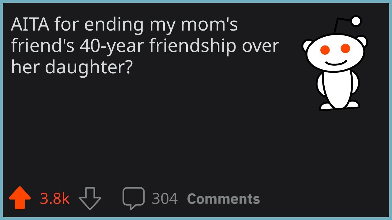 AITA for ending my mom's friend's 40-year friendship over her daughter?