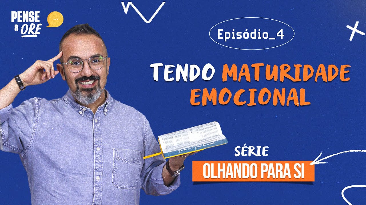 TENDO MATURIDADE EMOCIONAL | SÉRIE: OLHANDO PARA SI | PENSE E ORE