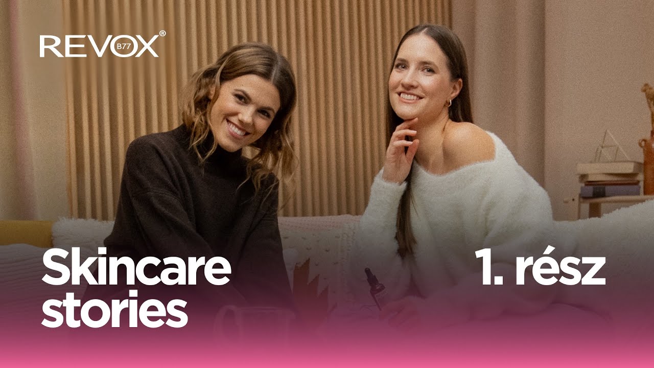 Csobot Adél és Tapolcai Dóri: A bőrápolás alapjai - Skincare Stories by Revox