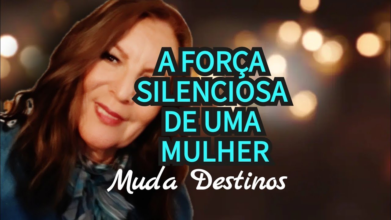 A FORÇA SILENCIOSA DE UMA MULHER: Muda Destinos
