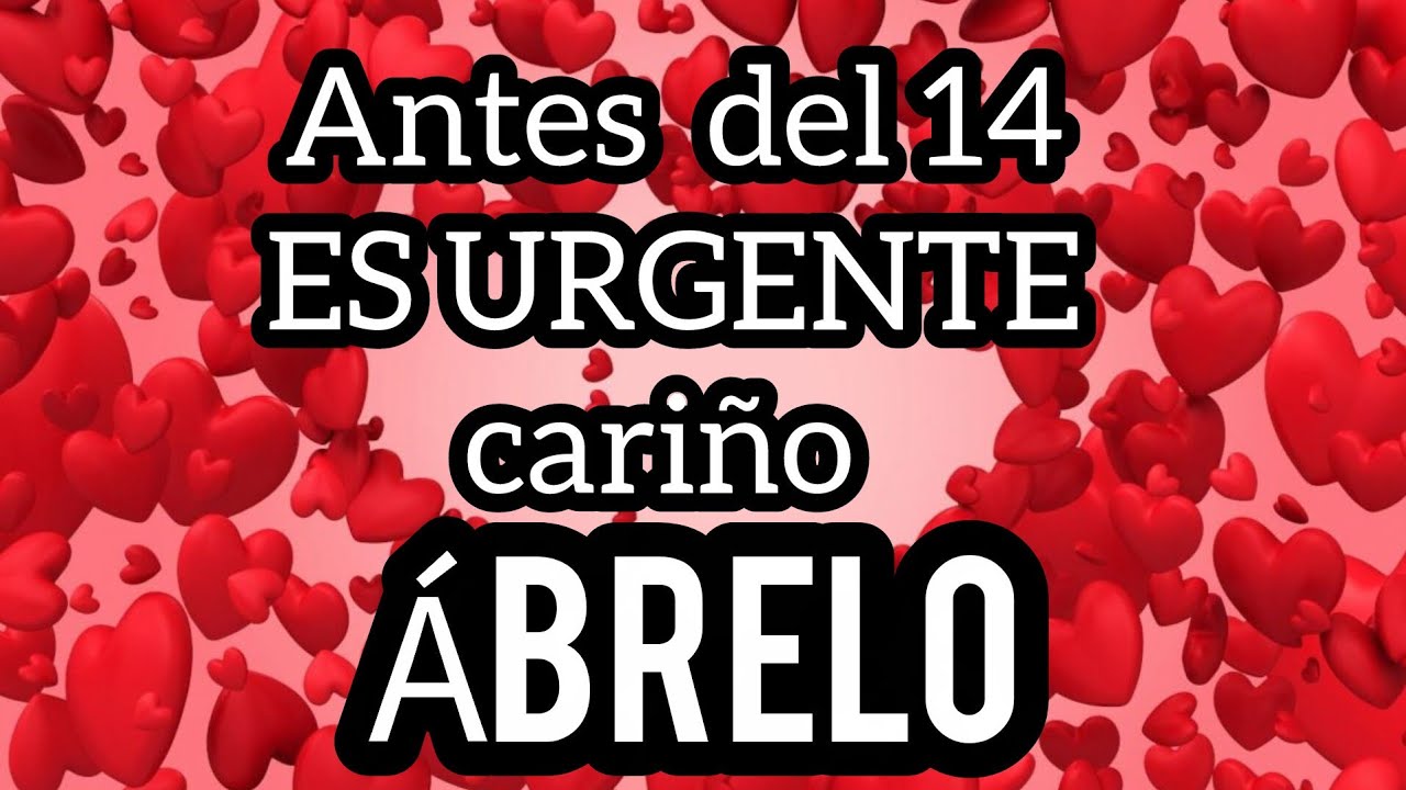 ANTES DEL 14 B Hola Mi princesa esto es URGENTE escucha este MENSAJE DE AMOR bonito por favor carino