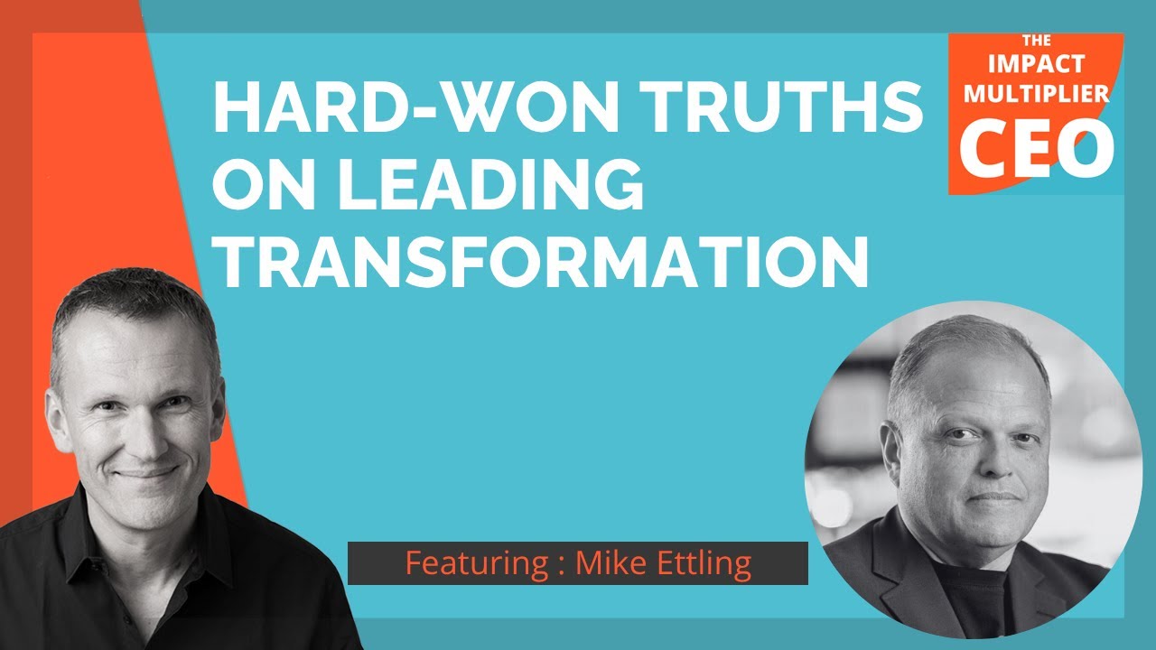 Hard-won truths on leading transformation (Mike Ettling, former CEO of Unit4)