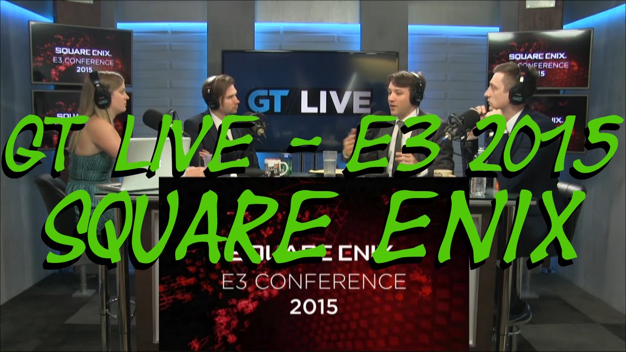 E3 2015 - GT Live - SQUARE ENIX (includes conference audio)
