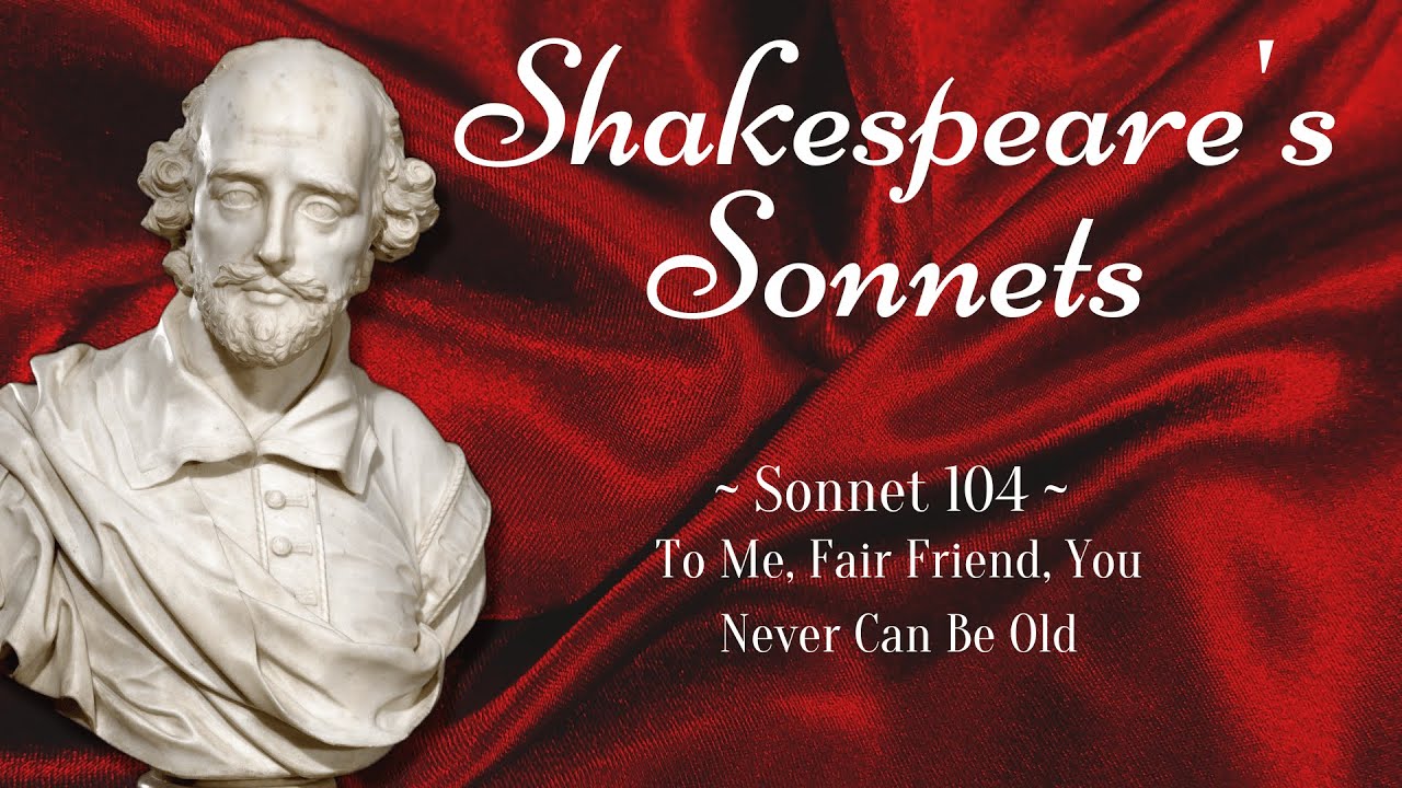 Sonnet 104 - To Me, Fair Friend, You Never Can Be Old - William Shakespeare