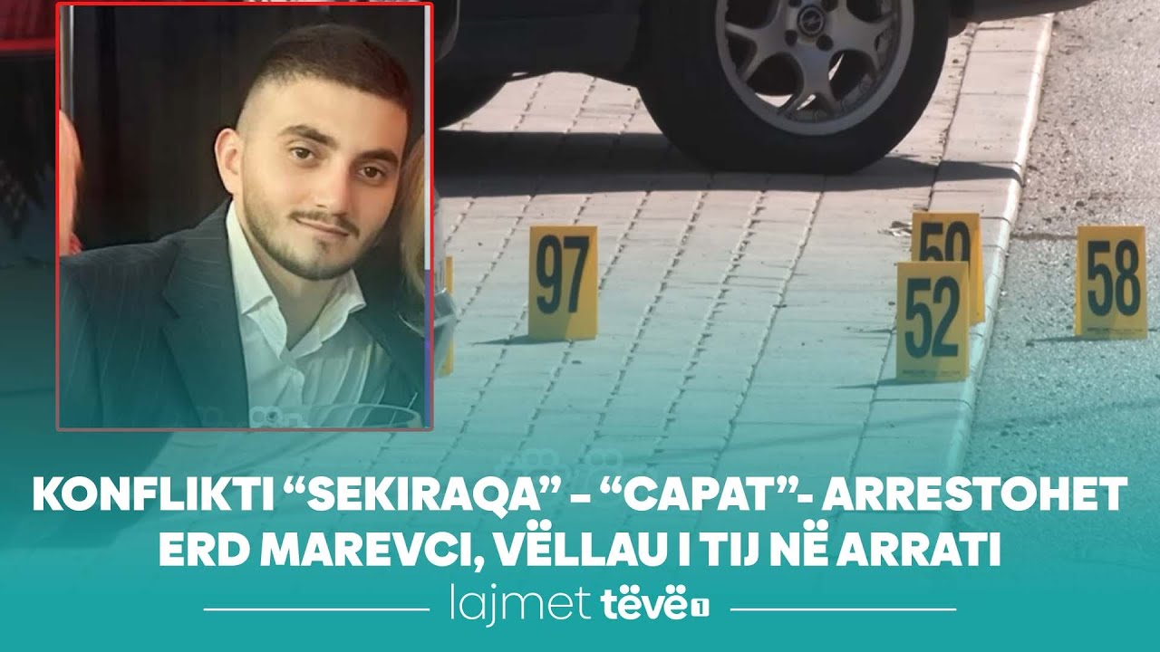 Konflikti “Sekiraqa” – “Capat”-  arrestohet Erd Marevci, vëllau i tij në arrati