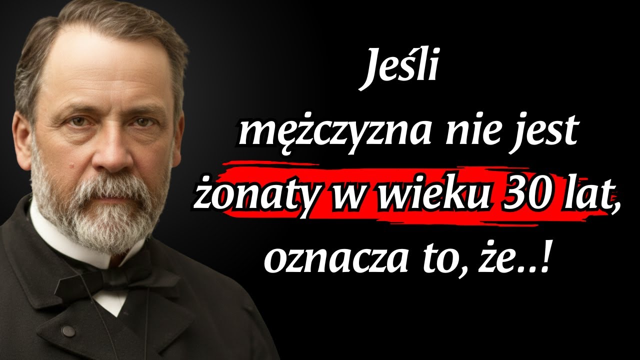 Louis Pasteur: Jeśli mężczyzna nie jest żonaty po 30. roku życia, oznacza to…