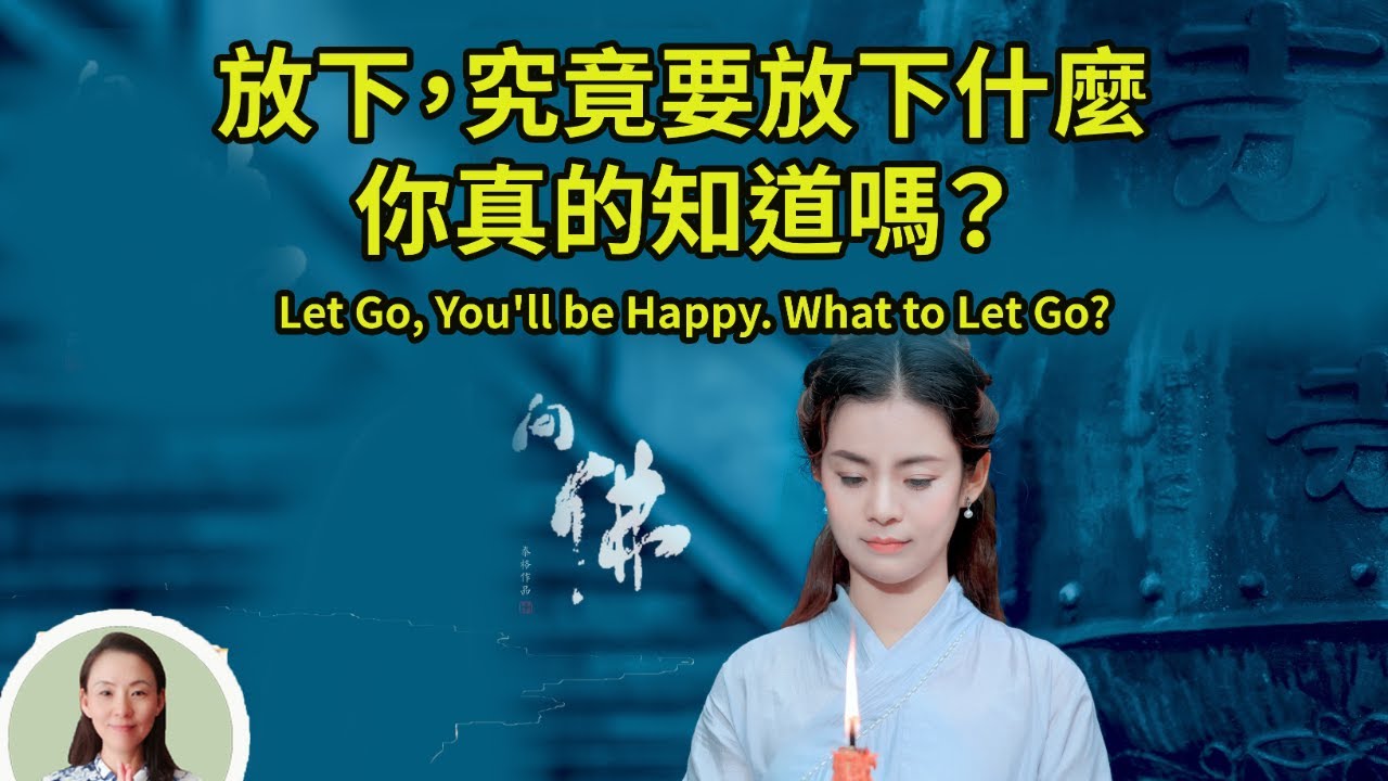 放下，究竟要放下什麼？你真的知道嗎？人人必看！Let Go, You'll be Happy. What to Let Go?