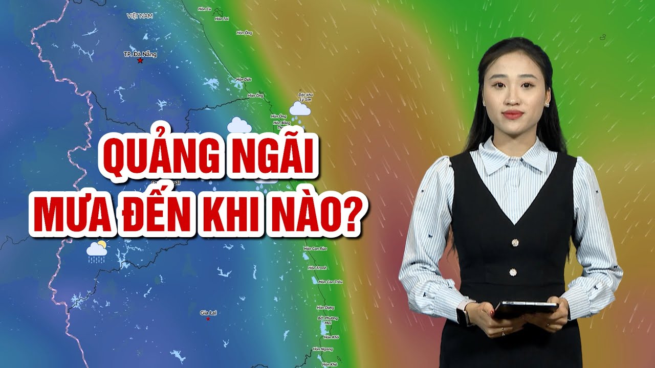 Quảng Ngãi mưa đến khi nào?  | BẢN TIN THỜI TIẾT