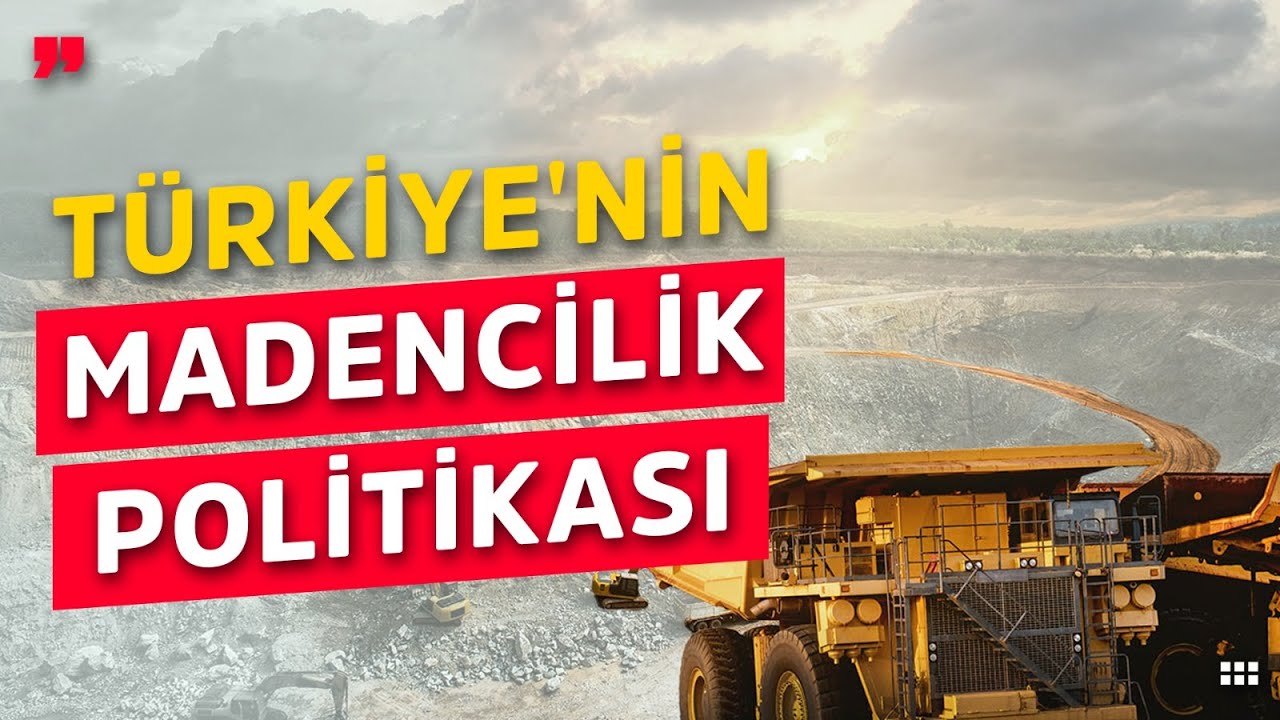 Türkiye'nin Madencilik Politikasının Tartışılması Gerekenleri Neler?