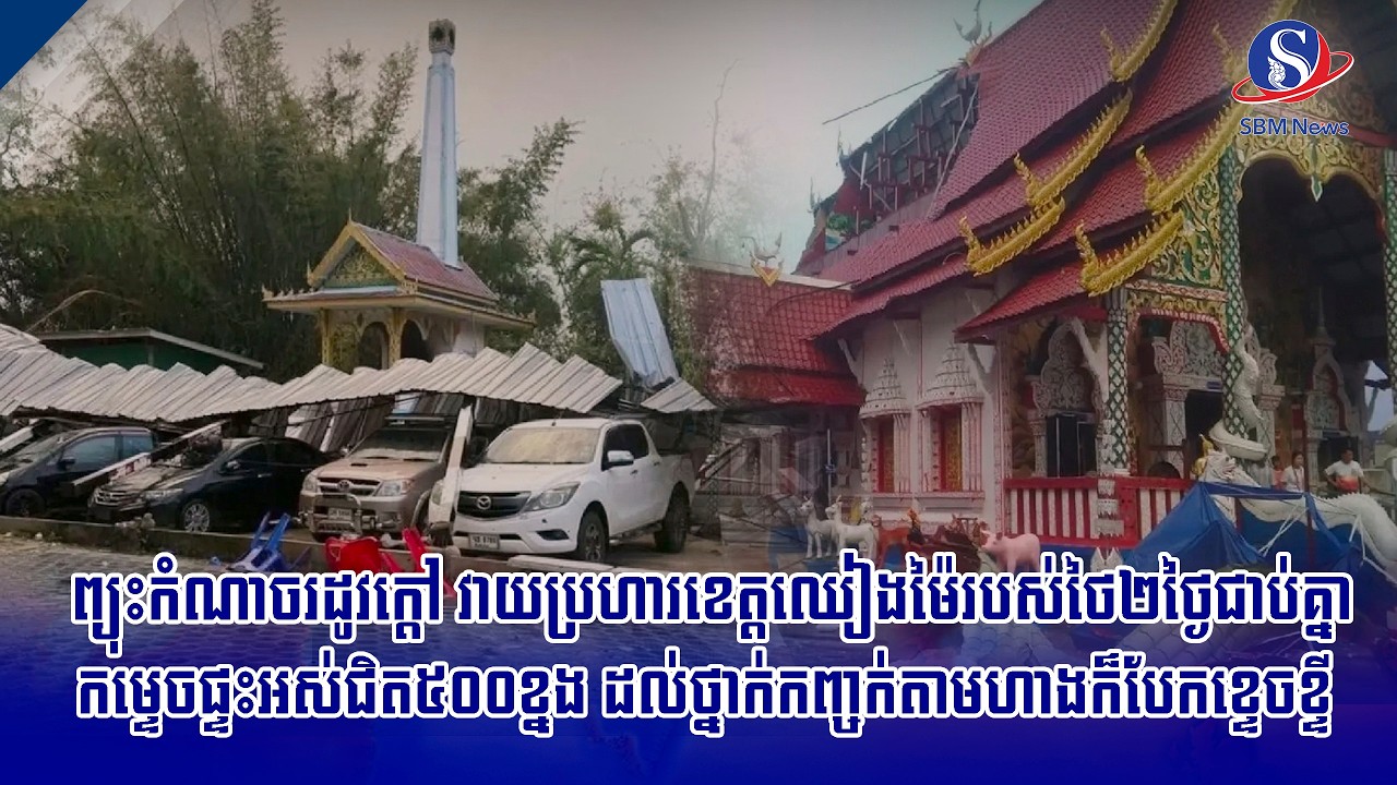 ព្យុះកំណាចរដូវក្តៅ វាយប្រហារខេត្តឈៀងម៉ៃរបស់ថៃ២ថ្ងៃជាប់គ្នា កម្ទេចផ្ទះអស់ជិត៥០០ខ្នង ដល់ថ្នាក់...
