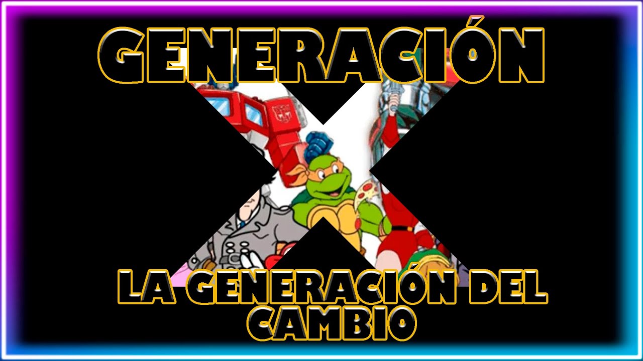 Generación X: La generación del cambio.