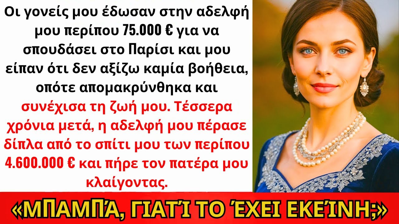 Οι Γονείς Έδωσαν 75K€ Στην Αδερφή Μου Για Παρίσι Και Είπαν: «Δεν Αξίζεις Βοήθεια.» Έτσι...